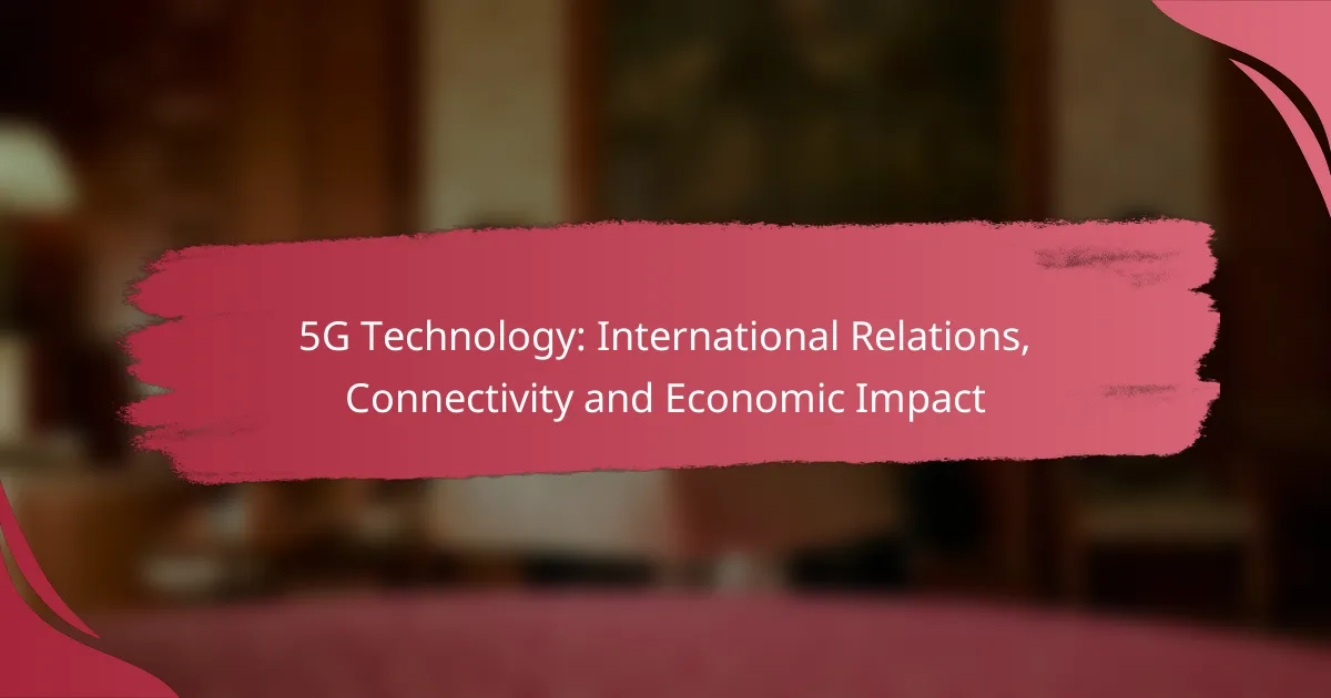 5G Technology: International Relations, Connectivity and Economic Impact