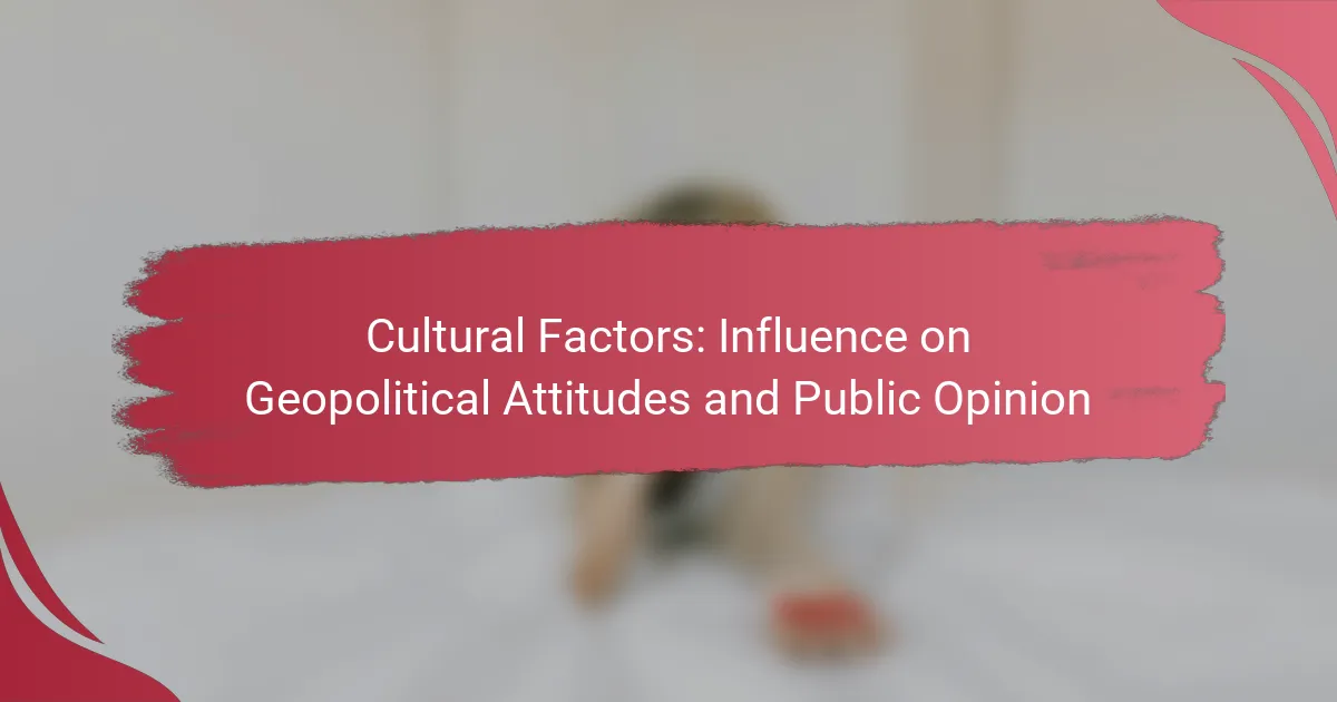 Cultural Factors: Influence on Geopolitical Attitudes and Public Opinion