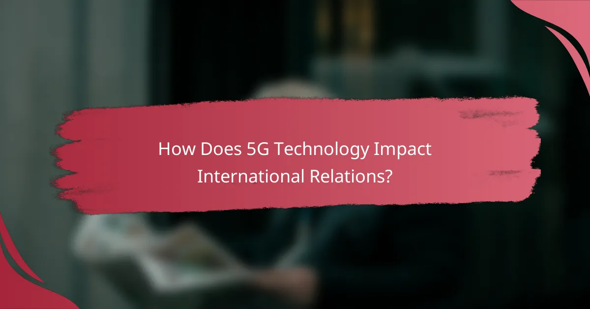 How Does 5G Technology Impact International Relations?
