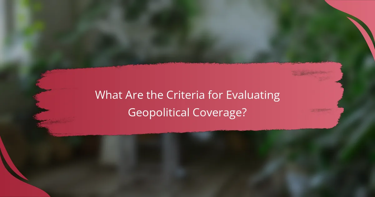 What Are the Criteria for Evaluating Geopolitical Coverage?