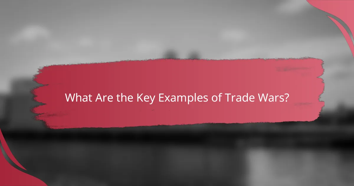 What Are the Key Examples of Trade Wars?