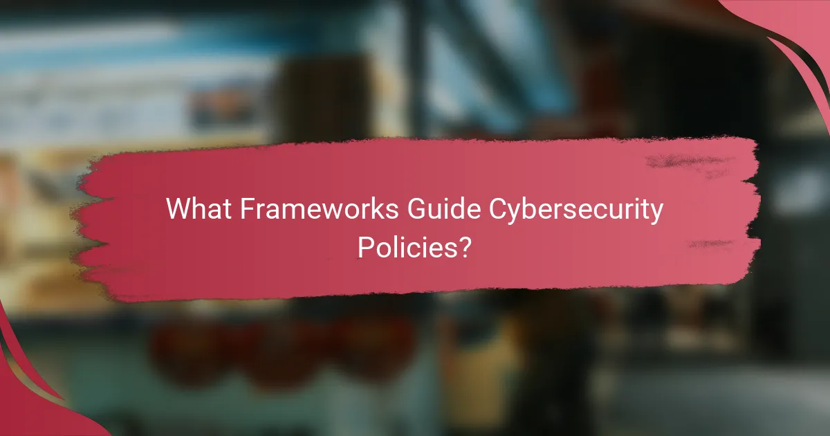 What Frameworks Guide Cybersecurity Policies?