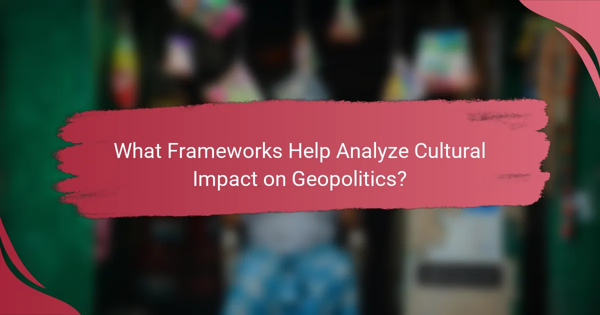 What Frameworks Help Analyze Cultural Impact on Geopolitics?